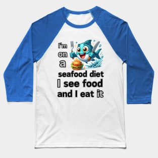 I’m on a seafood diet. I see food, and I eat it! Baseball T-Shirt